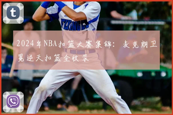 2024年NBA扣篮大赛集锦:麦克朗卫冕逆天扣篮全收录