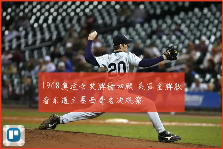 1968奥运会奖牌榜回顾 美苏金牌胶着东道主墨西哥名次观察