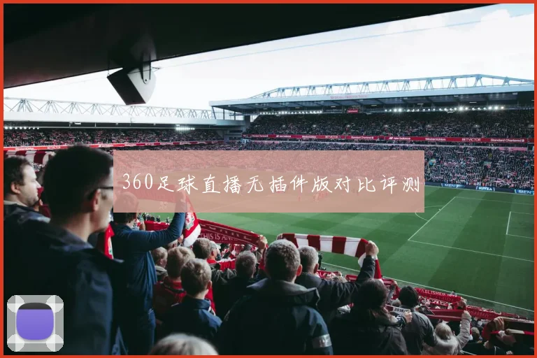 360足球直播无插件版对比评测
